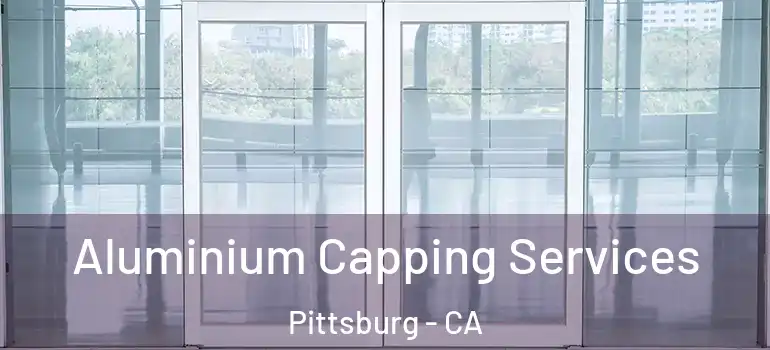  Aluminium Capping Services Pittsburg - CA