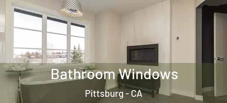  Bathroom Windows Pittsburg - CA