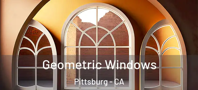  Geometric Windows Pittsburg - CA